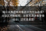 每日大赛在线观看这次为什么会变？从误区开始解释：从官方表述看更像结论；这就是差距