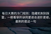 每日大赛的冷门规则：隐藏机制别踩雷，一眼看穿的诀窍更适合进阶更顺，最刺的是这一句